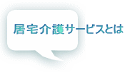 居宅介護サービスとは